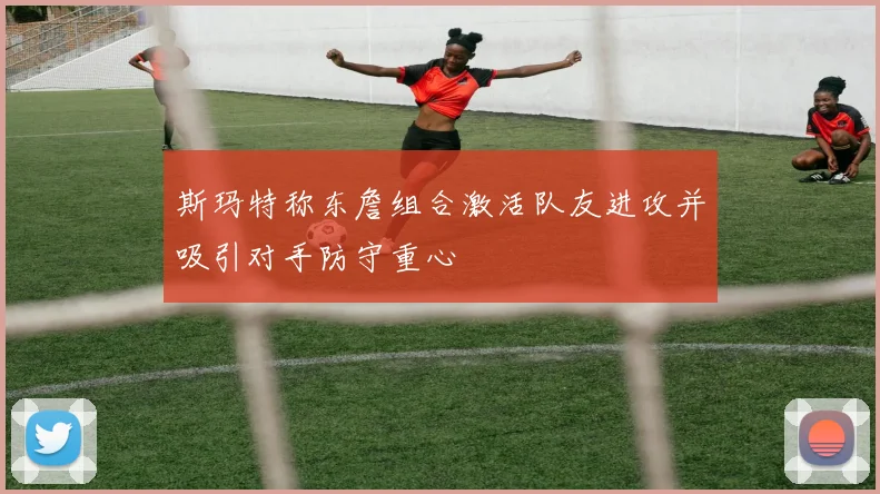 斯玛特称东詹组合激活队友进攻并吸引对手防守重心